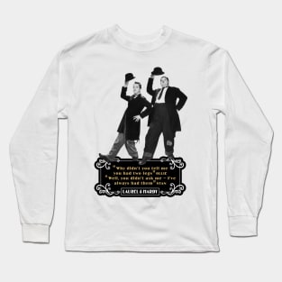 Laurel & Hardy Quotes: 'Why Didn't You Tell Me You Had Two Legs Ollie' 'Well You Didn't Ask Me, I've Always Had Them Stan' Long Sleeve T-Shirt